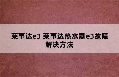 荣事达e3 荣事达热水器e3故障解决方法